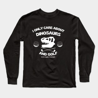 I only care about dinosaurs, golf, and maybe 3 people Long Sleeve T-Shirt